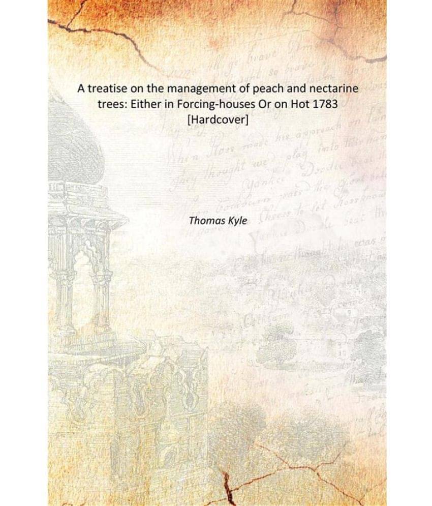     			A treatise on the management of peach and nectarine trees: Either in Forcing-houses Or on Hot 1783 [Hardcover]