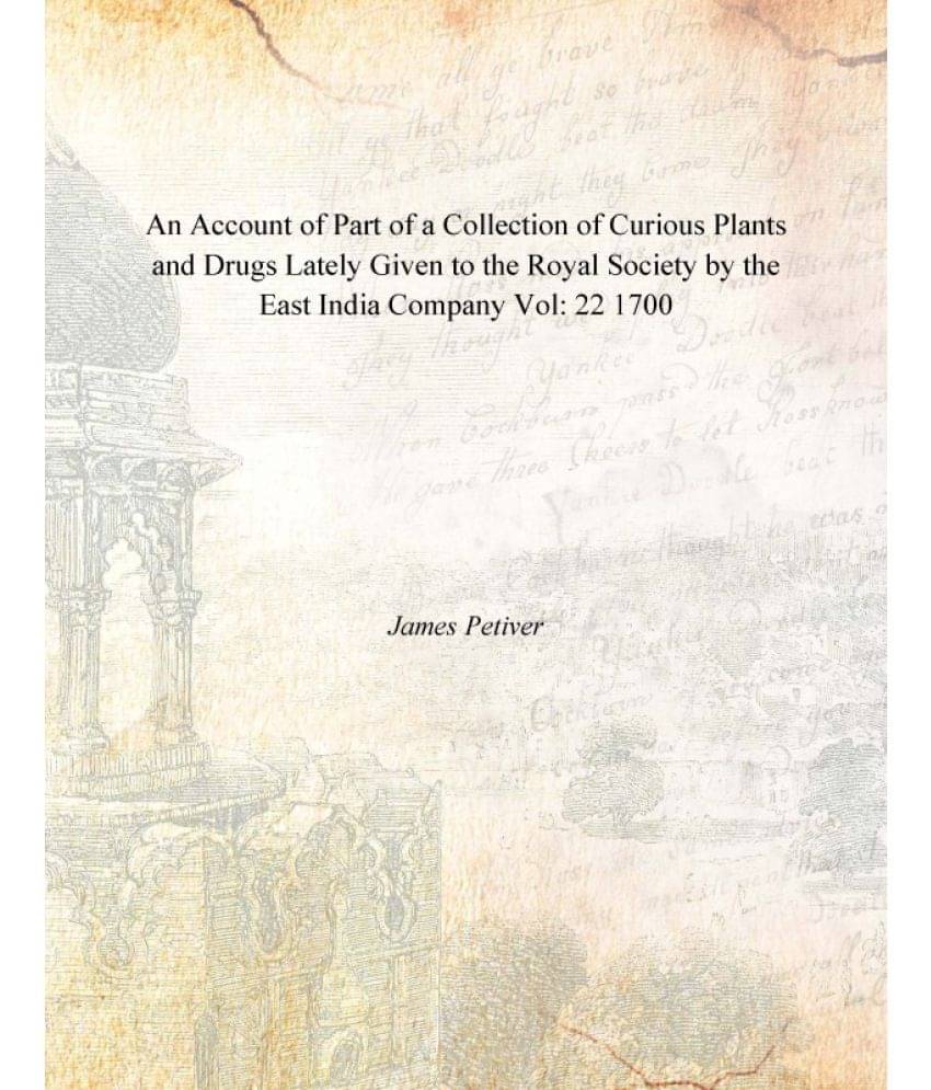 An Account of Part of a Collection of Curious Plants and Drugs Lately Given to the Royal Society by the East India Company Vo.. An Account of Part of a Collection of Curious Plants and Drugs Lately Given to the Royal Society by the East India Company Vo..