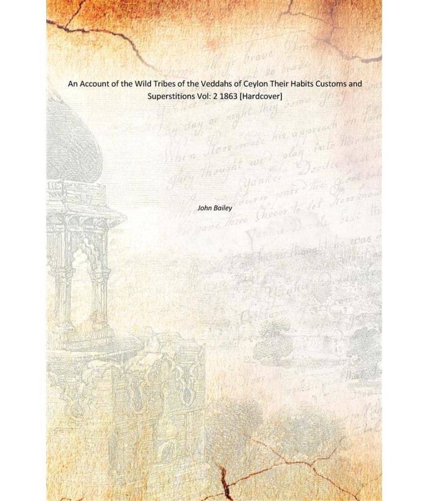     			An Account of the Wild Tribes of the Veddahs of Ceylon Their Habits Customs and Superstitions Volume 2 1863 [Hardcover]