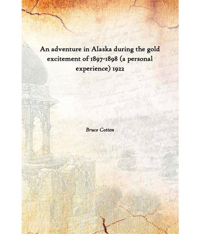     			An adventure in Alaska during the gold excitement of 1897-1898 (a personal experience) 1922 [Hardcover]