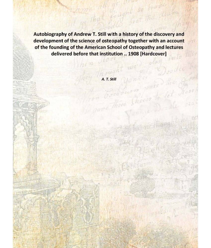     			Autobiography of Andrew T. Still with a history of the discovery and development of the science of osteopathy together with a..