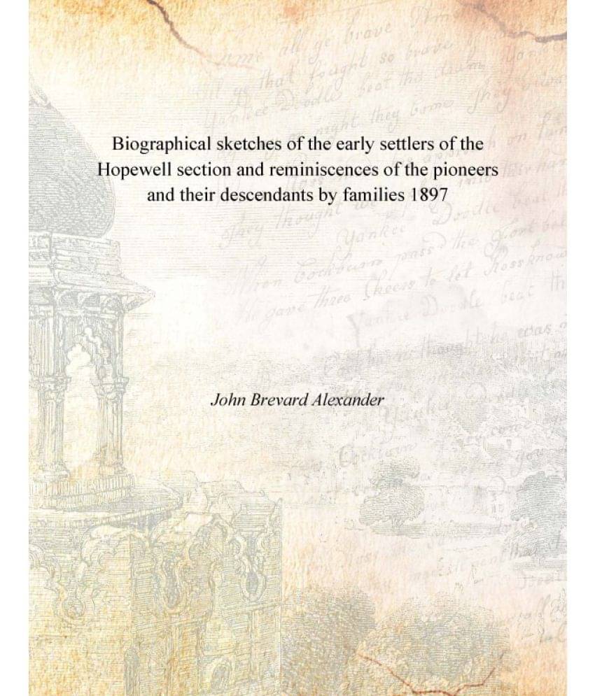 Biographical sketches of the early settlers of the Hopewell section and reminiscences of the pioneers and their descendants b.. Biographical sketches of the early settlers of the Hopewell section and reminiscences of the pioneers and their descendants b..