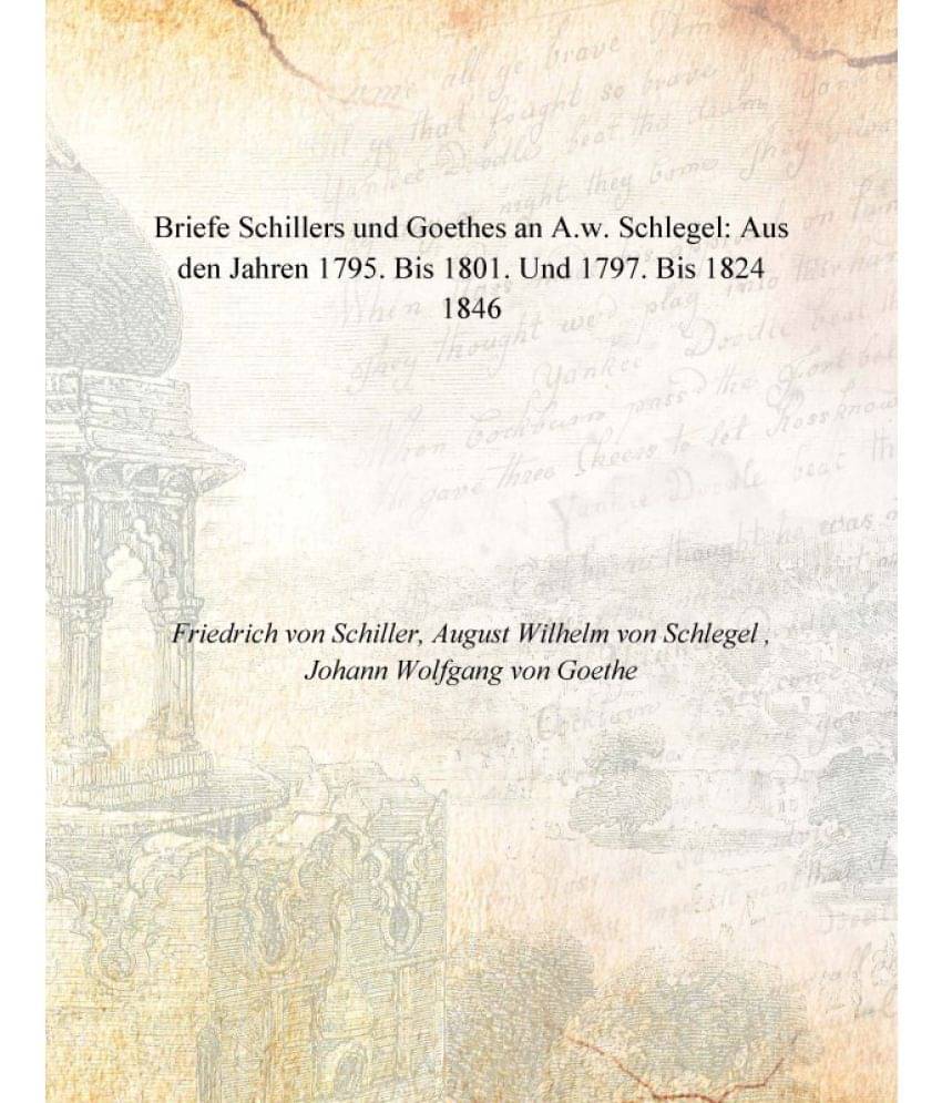     			Briefe Schillers und Goethes an A.w. Schlegel: Aus den Jahren 1795. Bis 1801. Und 1797. Bis 1824 1846 [Hardcover]