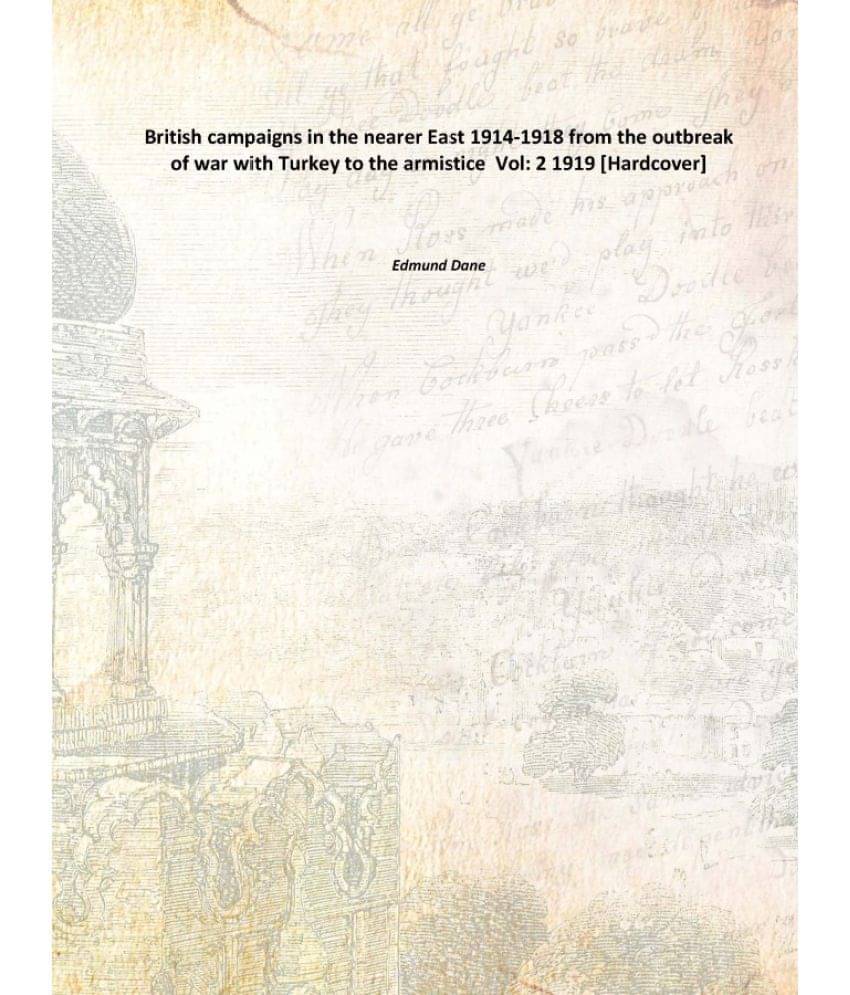     			British campaigns in the nearer East 1914-1918 from the outbreak of war with Turkey to the armistice Volume 2 1919 [Hardcover]