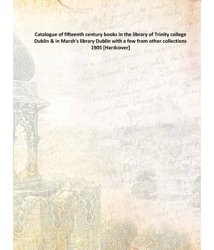 Catalogue Of Fifteenth Century Books In The Library Of Trinity College Dublin & In Marsh'S Library Dublin With A Few From Oth.. Catalogue Of Fifteenth Century Books In The Library Of Trinity College Dublin & In Marsh'S Library Dublin With A Few From Oth..
