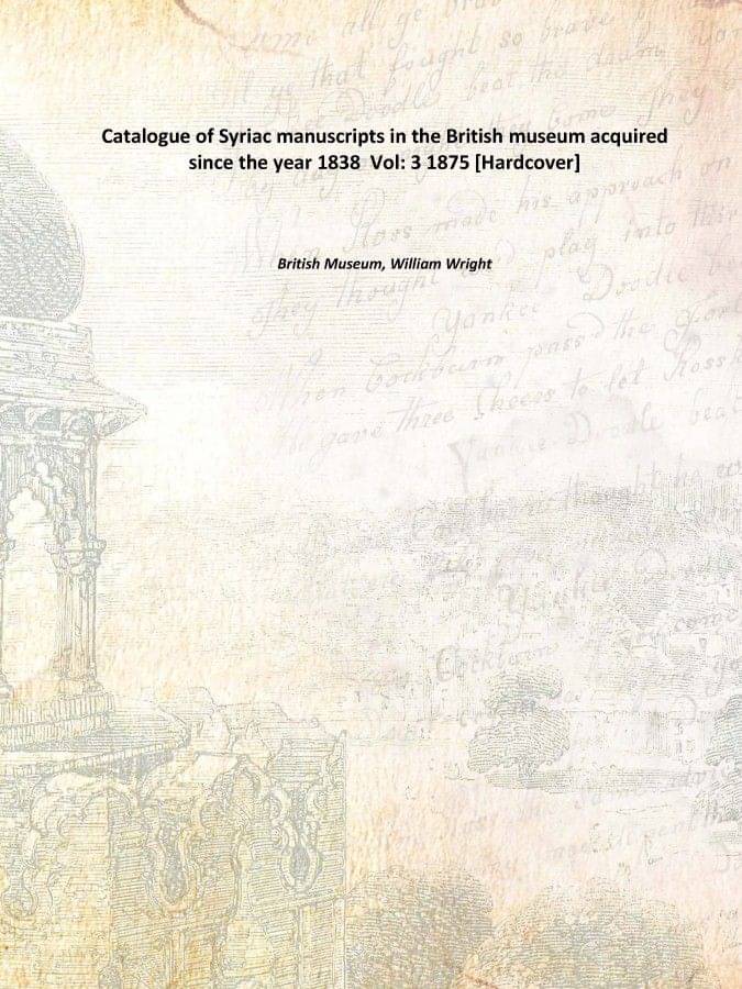     			Catalogue of Syriac manuscripts in the British museum acquired since the year 1838 Volume 3 1875 [Hardcover]