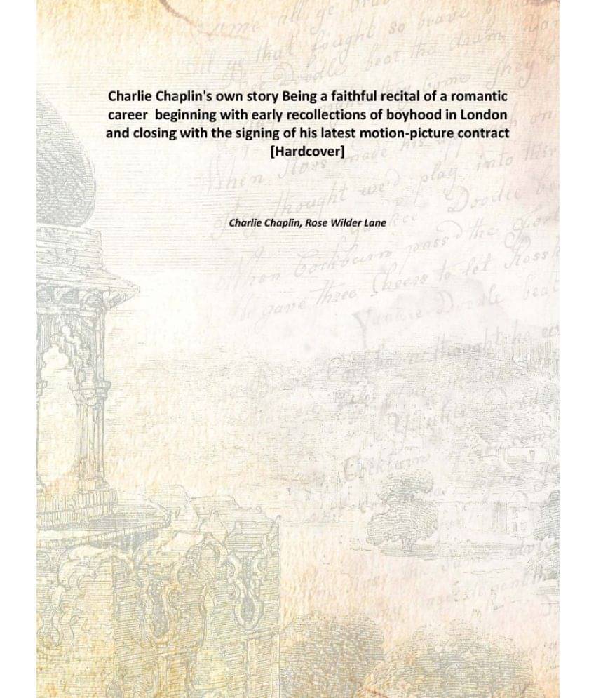 Charlie Chaplin'S Own Story Being A Faithful Recital Of A Romantic Career Beginning With Early Recollections Of Boyhood In Lo.. Charlie Chaplin'S Own Story Being A Faithful Recital Of A Romantic Career Beginning With Early Recollections Of Boyhood In Lo..