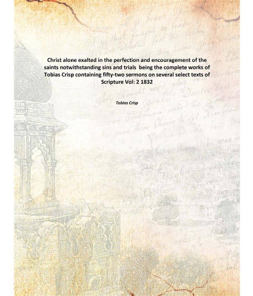 Christ alone exalted in the perfection and encouragement of the saints notwithstanding sins and trials being the complete wor.. Christ alone exalted in the perfection and encouragement of the saints notwithstanding sins and trials being the complete wor..