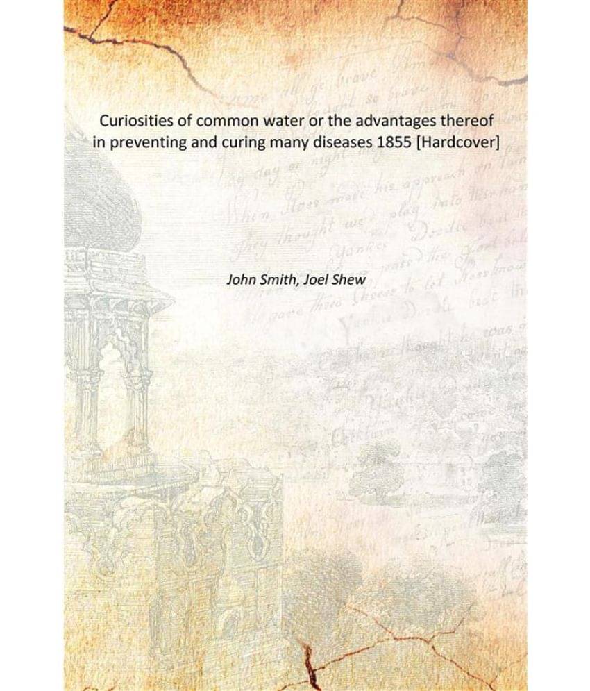     			Curiosities of common water or the advantages thereof in preventing and curing many diseases 1855 [Hardcover]