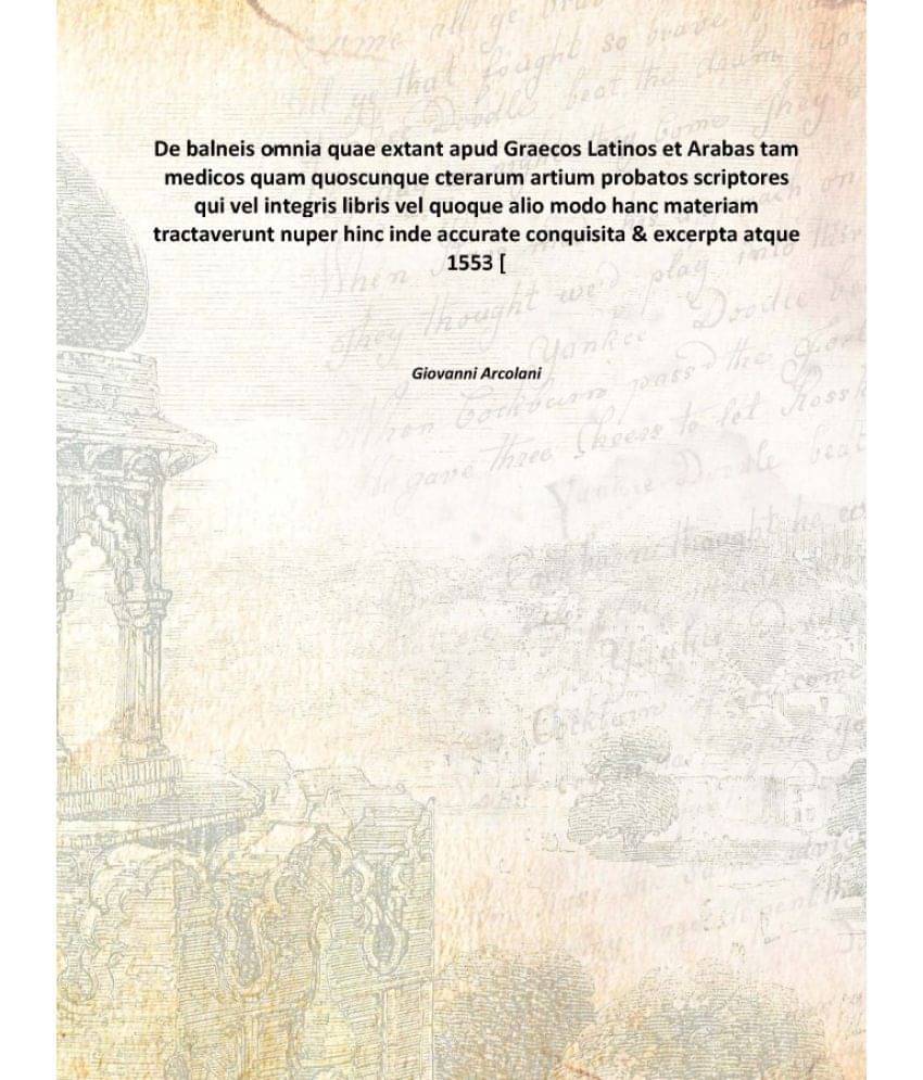 De balneis omnia quae extant apud Graecos Latinos et Arabas tam medicos quam quoscunque cterarum artium probatos scriptores q..     			De balneis omnia quae extant apud Graecos Latinos et Arabas tam medicos quam quoscunque cterarum artium probatos scriptores q..