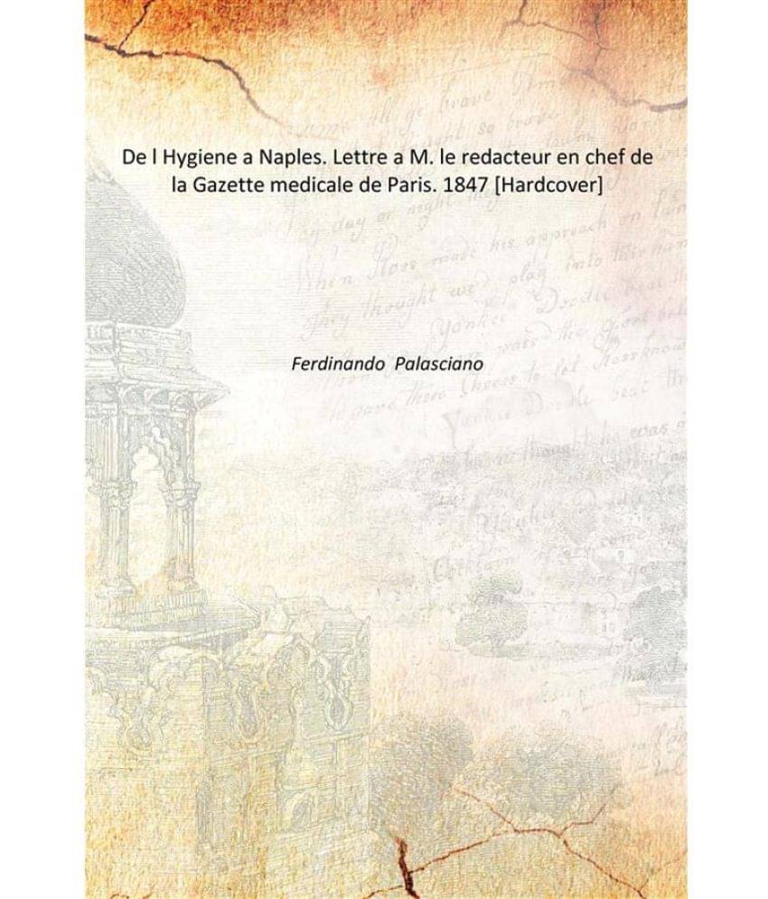     			De l Hygiene a Naples. Lettre a M. le redacteur en chef de la Gazette medicale de Paris. 1847 [Hardcover]