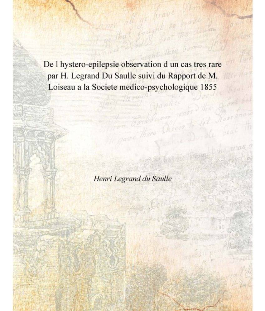     			De l hystero-epilepsie observation d un cas tres rare par H. Legrand Du Saulle suivi du Rapport de M. Loiseau a la Societe me..