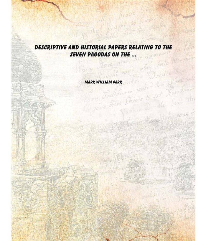     			Descriptive and Historial Papers Relating to the Seven Pagodas on the ... [Hardcover]