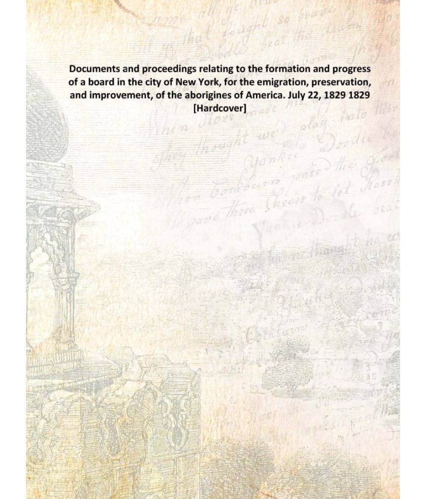 Documents and proceedings relating to the formation and progress of a board in the city of New York, for the emigration, pres.. Documents and proceedings relating to the formation and progress of a board in the city of New York, for the emigration, pres..