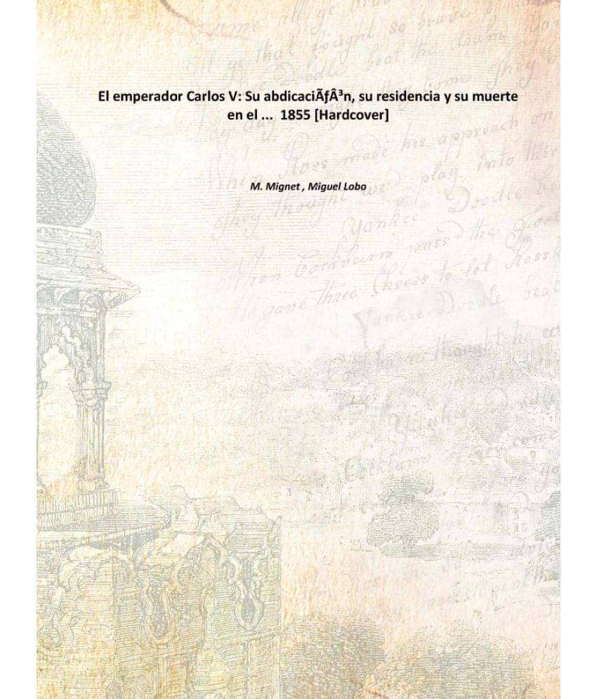     			El emperador Carlos V: Su abdicaciÃ³n, su residencia y su muerte en el ... 1855 [Hardcover]
