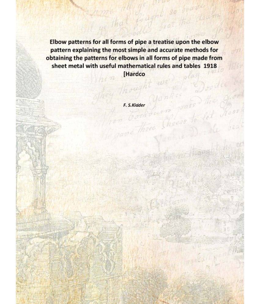 Elbow patterns for all forms of pipe a treatise upon the elbow pattern explaining the most simple and accurate methods for ob.. Elbow patterns for all forms of pipe a treatise upon the elbow pattern explaining the most simple and accurate methods for ob..