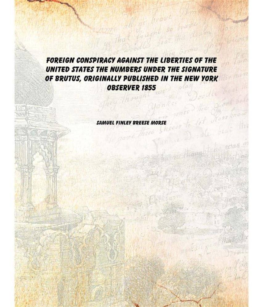Foreign conspiracy against the liberties of the United States The numbers under the signature of Brutus, originally published.. Foreign conspiracy against the liberties of the United States The numbers under the signature of Brutus, originally published..