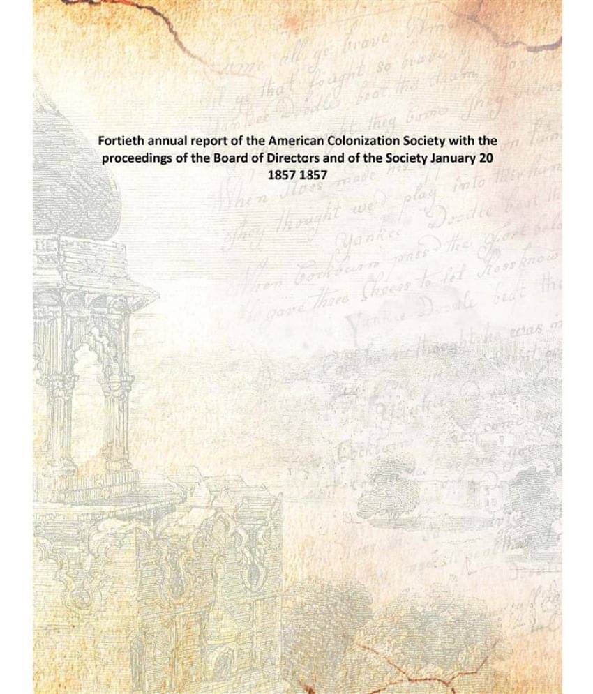 Fortieth annual report of the American Colonization Society with the proceedings of the Board of Directors and of the Society.. Fortieth annual report of the American Colonization Society with the proceedings of the Board of Directors and of the Society..