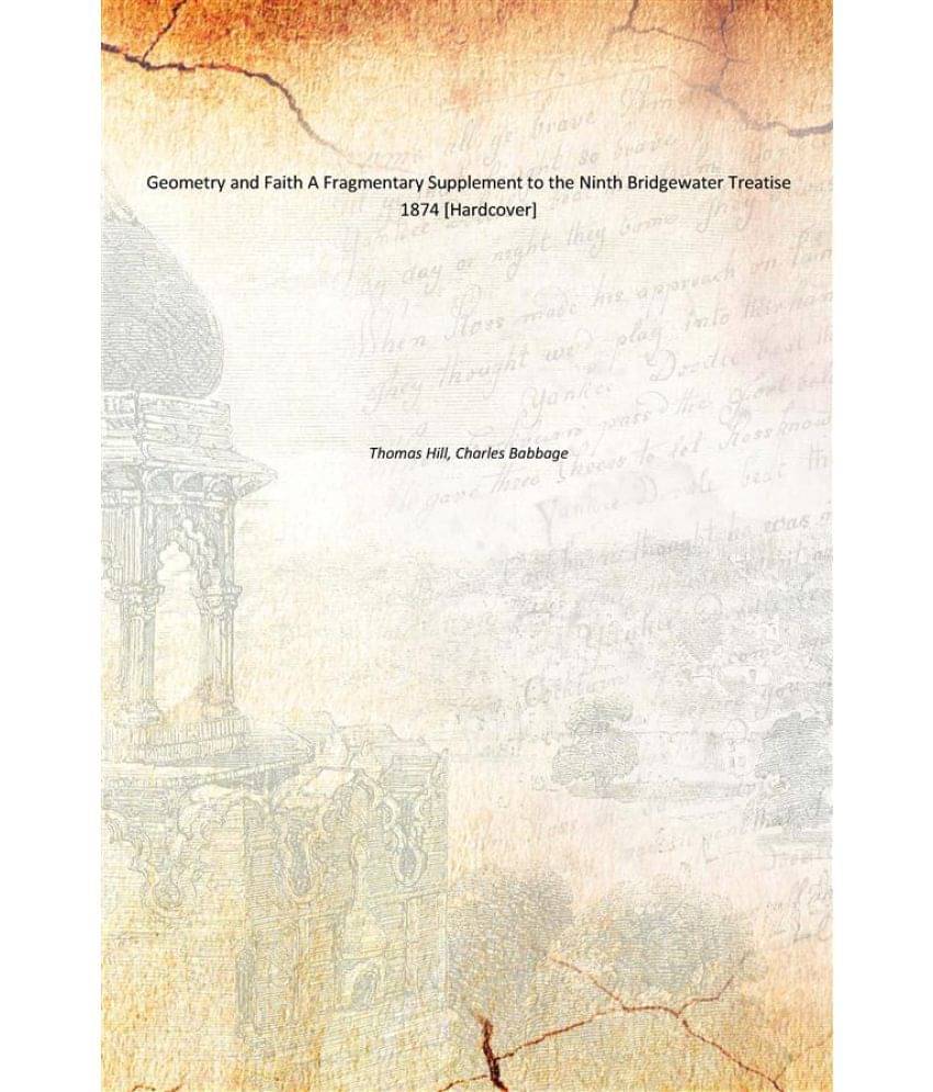     			Geometry and Faith A Fragmentary Supplement to the Ninth Bridgewater Treatise 1874 [Hardcover]