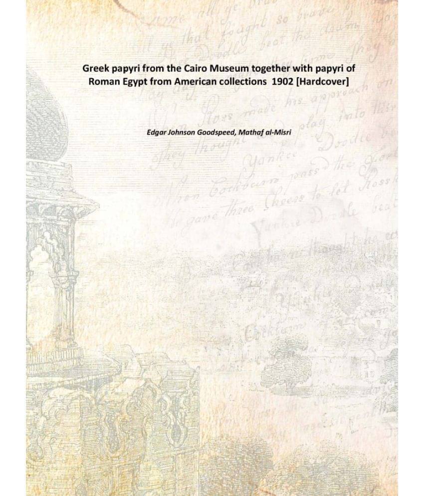     			Greek papyri from the Cairo Museum together with papyri of Roman Egypt from American collections 1902 [Hardcover]