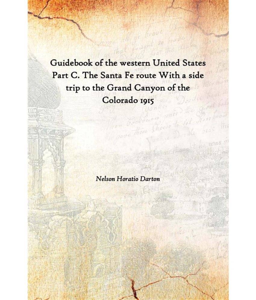 Guidebook of the western United States Part C. The Santa Fe route With a side trip to the Grand Canyon of the Colorado 1915 [.. Guidebook of the western United States Part C. The Santa Fe route With a side trip to the Grand Canyon of the Colorado 1915 [..