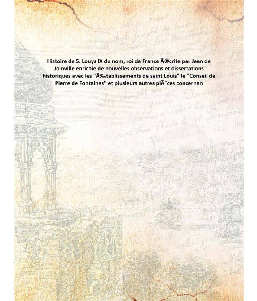 Histoire de S. Louys IX du nom, roi de France écrite par Jean de Joinville enrichie de nouvelles observations et dissertatio..     			Histoire de S. Louys IX du nom, roi de France écrite par Jean de Joinville enrichie de nouvelles observations et dissertatio..