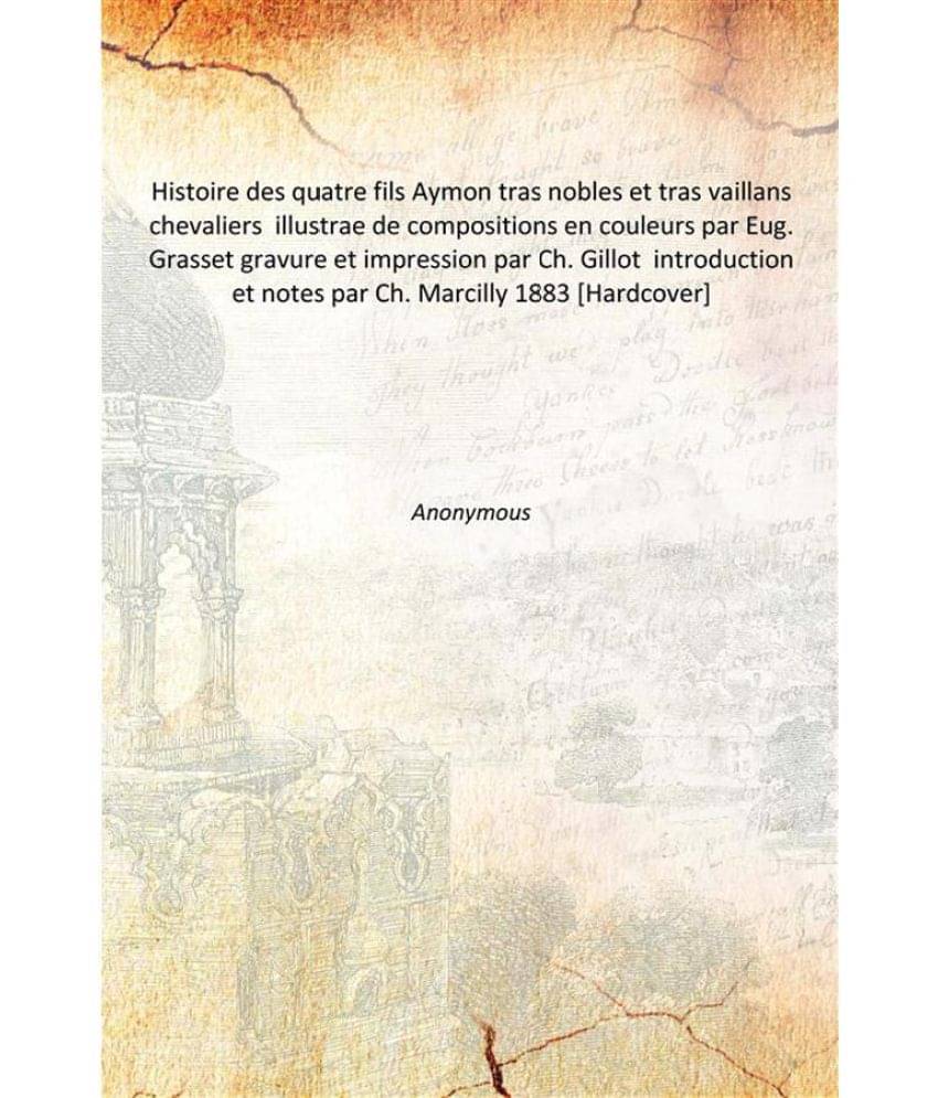     			Histoire des quatre fils Aymon tras nobles et tras vaillans chevaliers illustrae de compositions en couleurs par Eug. Grasset..