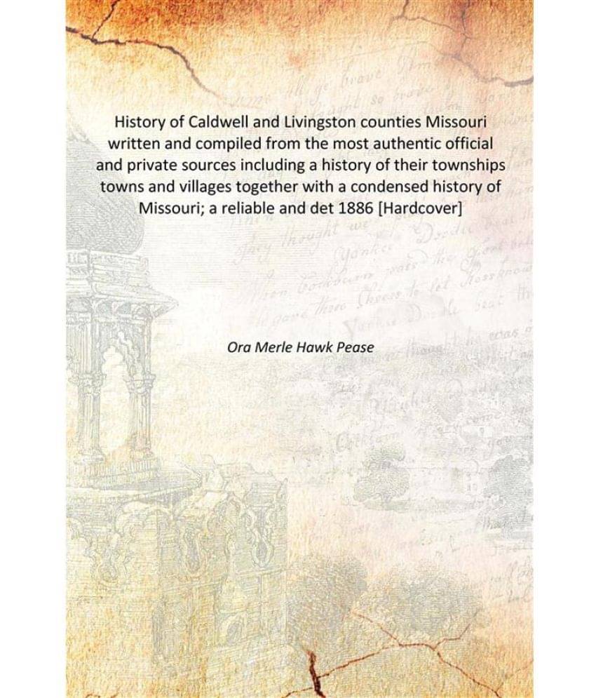 History of Caldwell and Livingston counties Missouri written and compiled from the most authentic official and private source.. History of Caldwell and Livingston counties Missouri written and compiled from the most authentic official and private source..