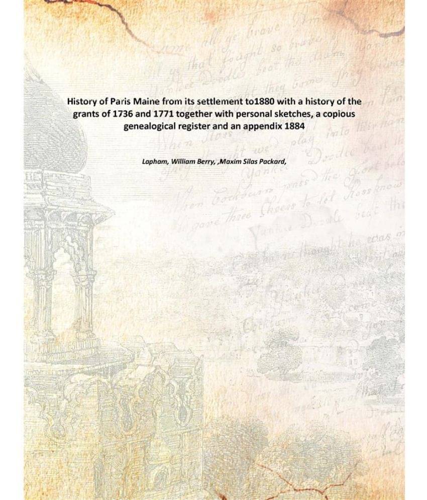 History of Paris Maine from its settlement to1880 with a history of the grants of 1736 and 1771 together with personal sketch.. History of Paris Maine from its settlement to1880 with a history of the grants of 1736 and 1771 together with personal sketch..