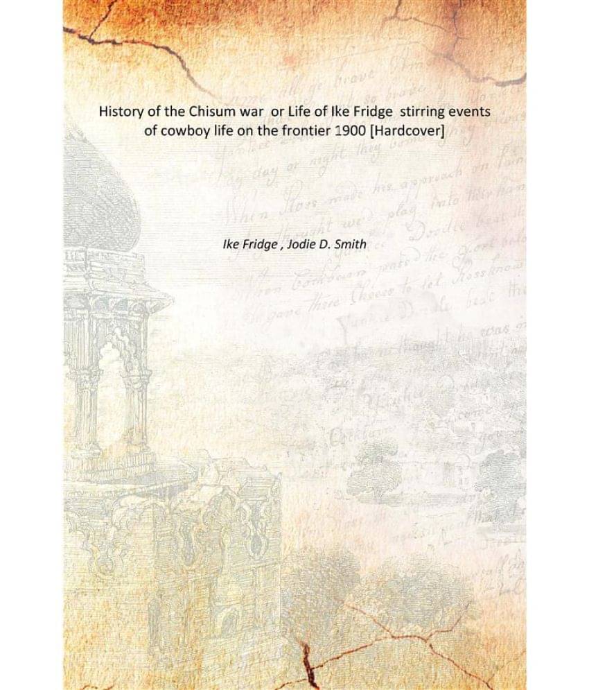    			History of the Chisum war or Life of Ike Fridge stirring events of cowboy life on the frontier 1900 [Hardcover]