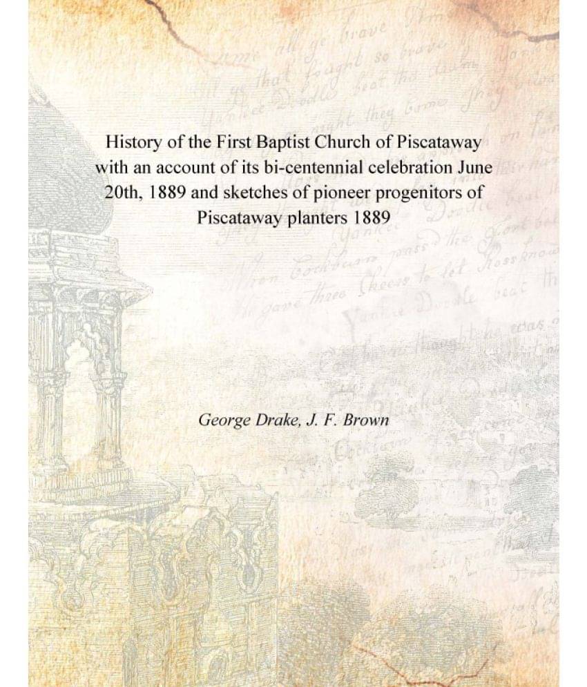 History of the First Baptist Church of Piscataway with an account of its bi-centennial celebration June 20th, 1889 and sketch.. History of the First Baptist Church of Piscataway with an account of its bi-centennial celebration June 20th, 1889 and sketch..