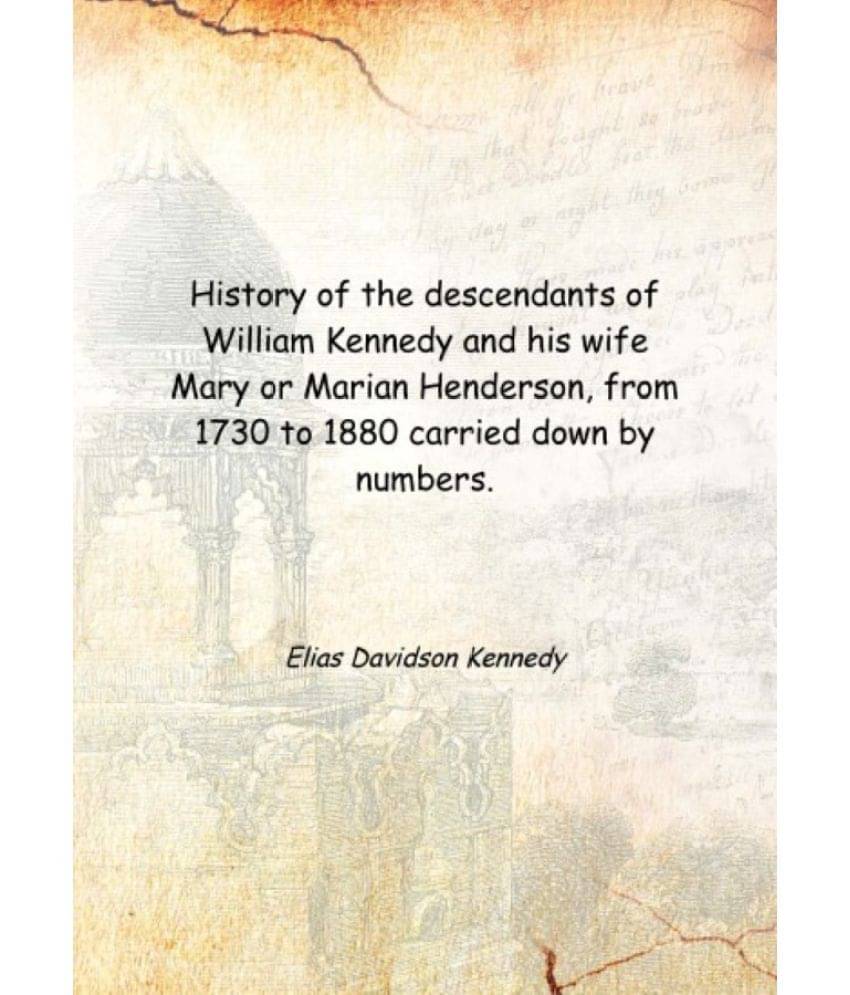     			History of the descendants of William Kennedy and his wife Mary or Marian Henderson, from 1730 to 1880 carried down by number..