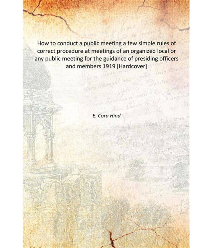 How to conduct a public meeting a few simple rules of correct procedure at meetings of an organized local or any public meeti.. How to conduct a public meeting a few simple rules of correct procedure at meetings of an organized local or any public meeti..