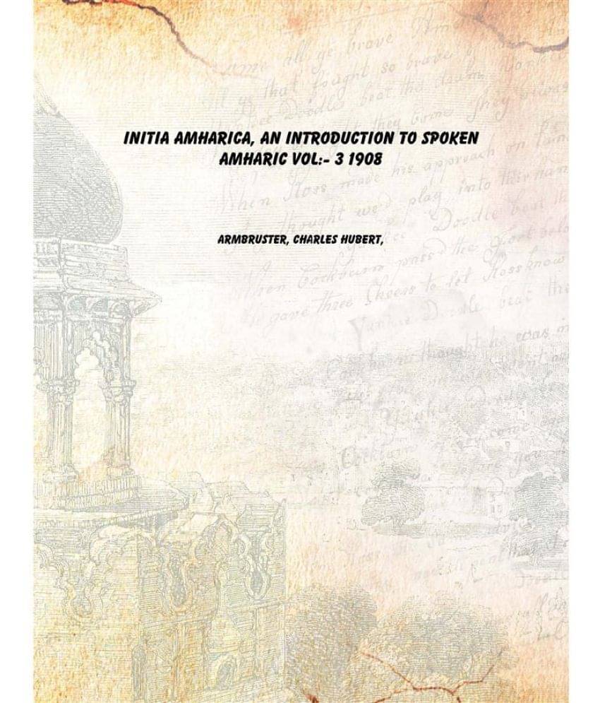     			Initia Amharica, an introduction to spoken Amharic Volume 3 1908 [Hardcover]