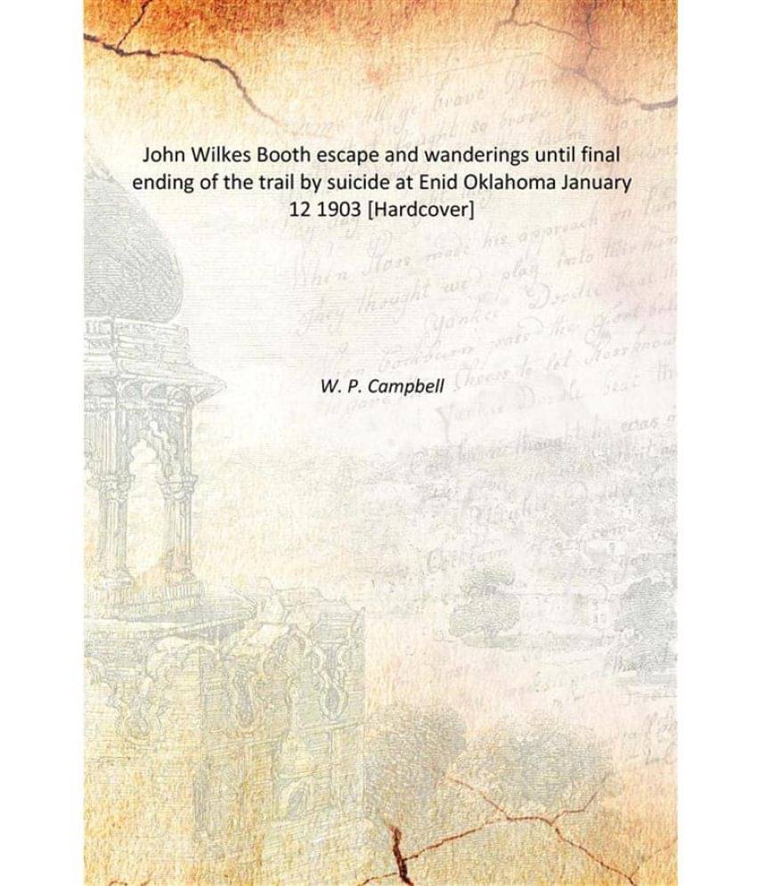     			John Wilkes Booth escape and wanderings until final ending of the trail by suicide at Enid Oklahoma January 12 1903 [Hardcover]