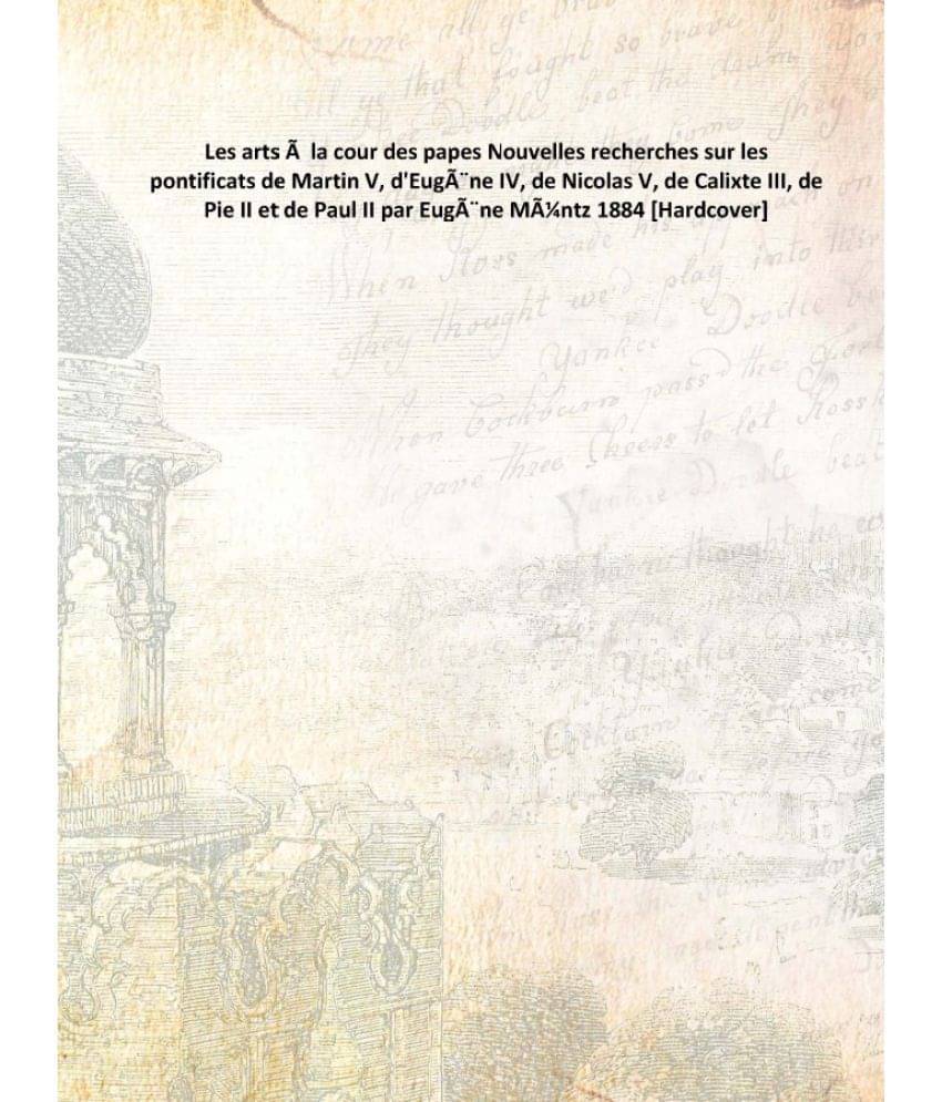     			Les arts Ã  la cour des papes Nouvelles recherches sur les pontificats de Martin V, d'EugÃ¨ne IV, de Nicolas V, de Calixte II..