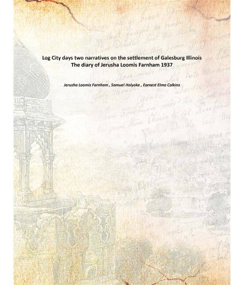 Log City days two narratives on the settlement of Galesburg Illinois The diary of Jerusha Loomis Farnham 1937 Log City days two narratives on the settlement of Galesburg Illinois The diary of Jerusha Loomis Farnham 1937