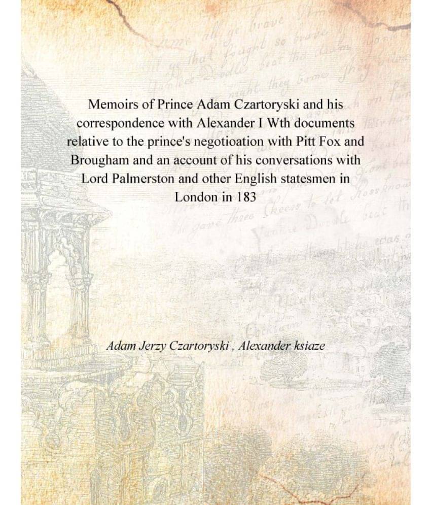 Memoirs of Prince Adam Czartoryski and his correspondence with Alexander I Wth documents relative to the prince's negotioatio.. Memoirs of Prince Adam Czartoryski and his correspondence with Alexander I Wth documents relative to the prince's negotioatio..