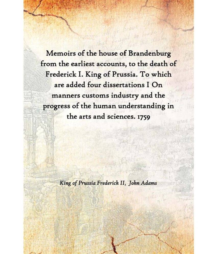     			Memoirs of the house of Brandenburg from the earliest accounts, to the death of Frederick I. King of Prussia. To which are ad..