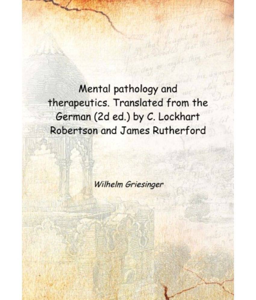 Mental pathology and therapeutics. Translated from the German (2d ed.) by C. Lockhart Robertson and James Rutherford 1867 [Ha.. Mental pathology and therapeutics. Translated from the German (2d ed.) by C. Lockhart Robertson and James Rutherford 1867 [Ha..