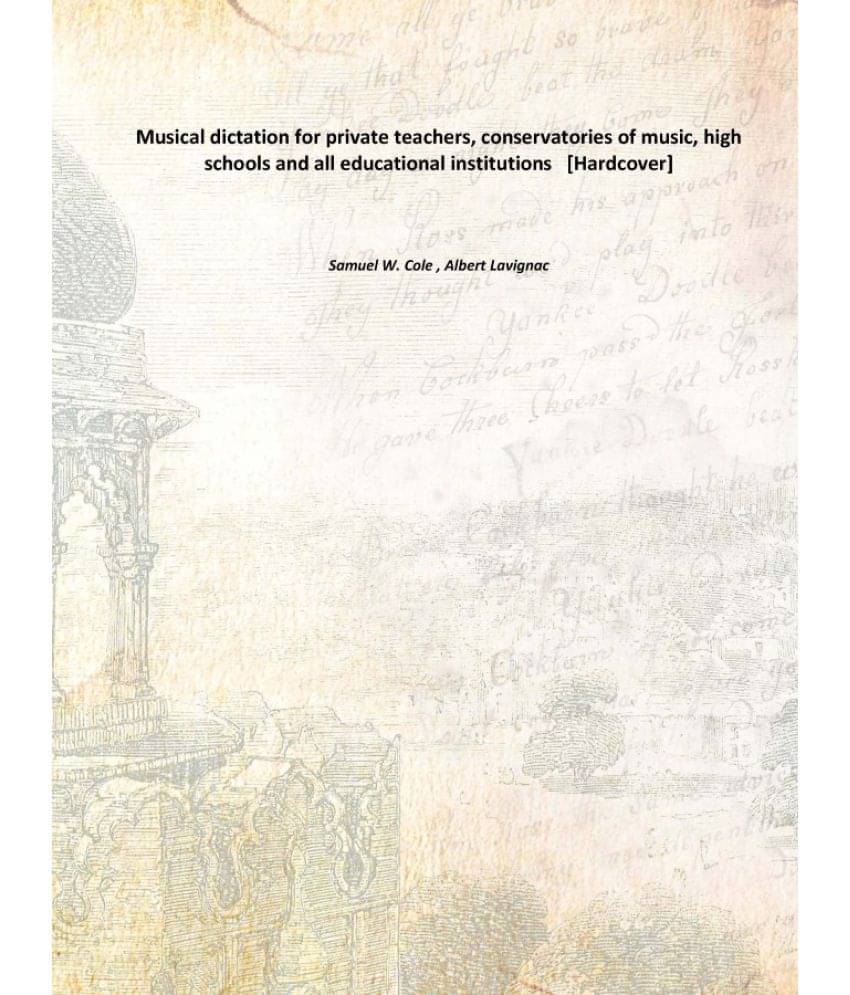     			Musical dictation for private teachers, conservatories of music, high schools and all educational institutions [Hardcover]