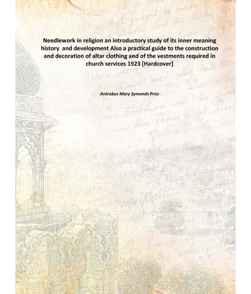 Needlework in religion an introductory study of its inner meaning history and development Also a practical guide to the const.. Needlework in religion an introductory study of its inner meaning history and development Also a practical guide to the const..
