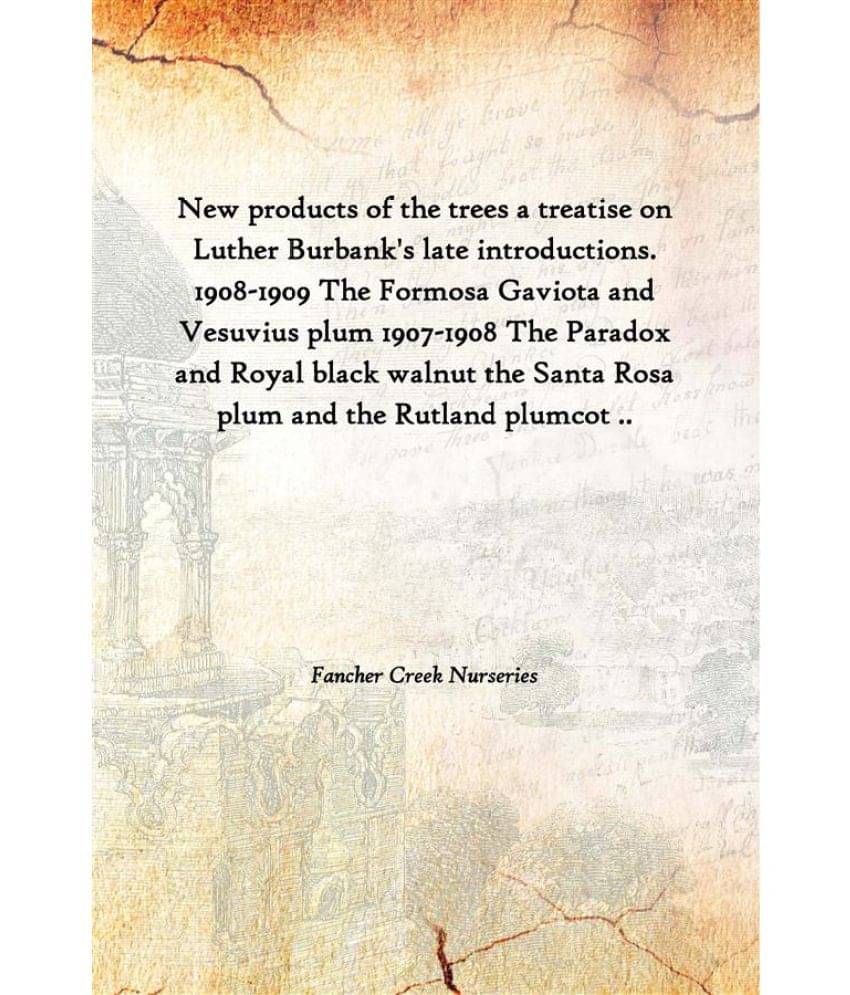 New Products Of The Trees A Treatise On Luther Burbank'S Late Introductions. 1908-1909 The Formosa Gaviota And Vesuvius Plum .. New Products Of The Trees A Treatise On Luther Burbank'S Late Introductions. 1908-1909 The Formosa Gaviota And Vesuvius Plum ..