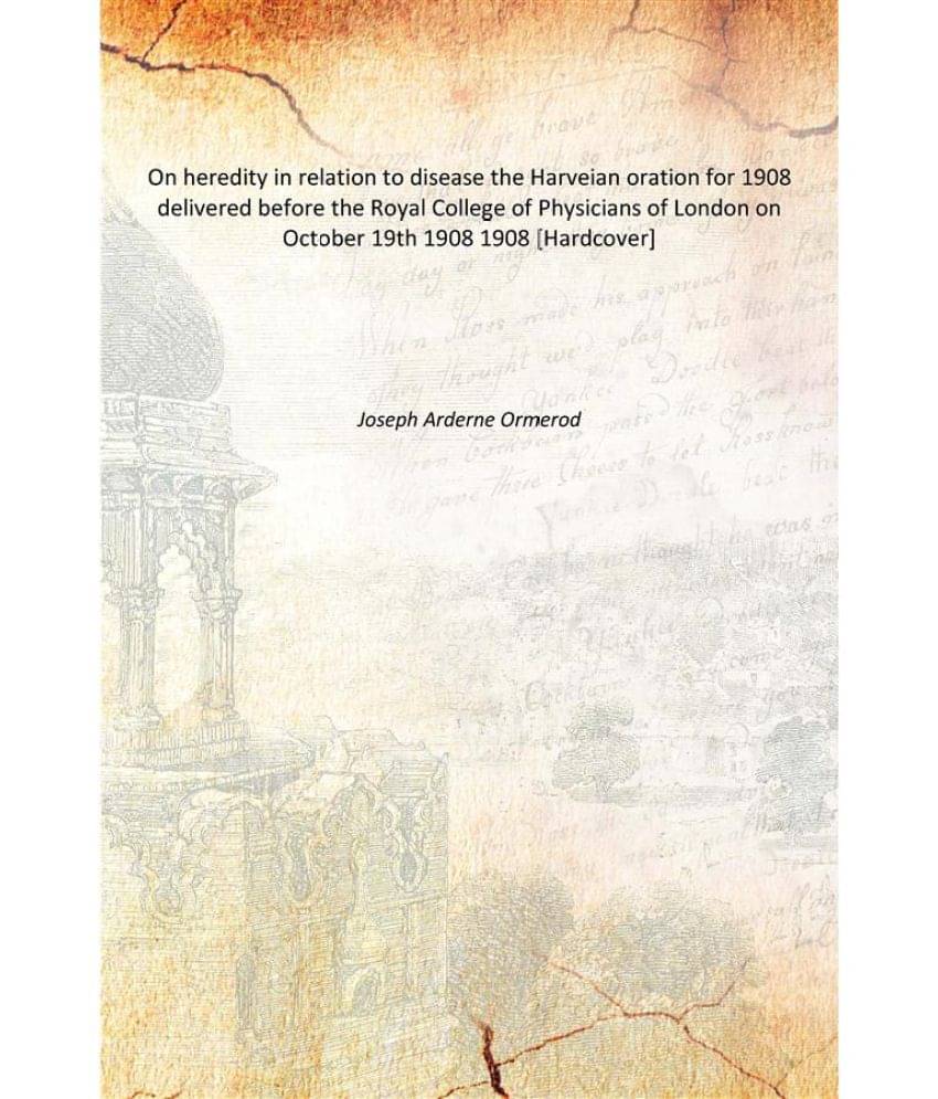 On heredity in relation to disease the Harveian oration for 1908 delivered before the Royal College of Physicians of London o.. On heredity in relation to disease the Harveian oration for 1908 delivered before the Royal College of Physicians of London o..