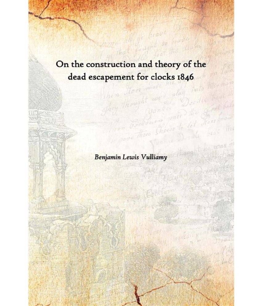     			On the construction and theory of the dead escapement for clocks 1846 [Hardcover]