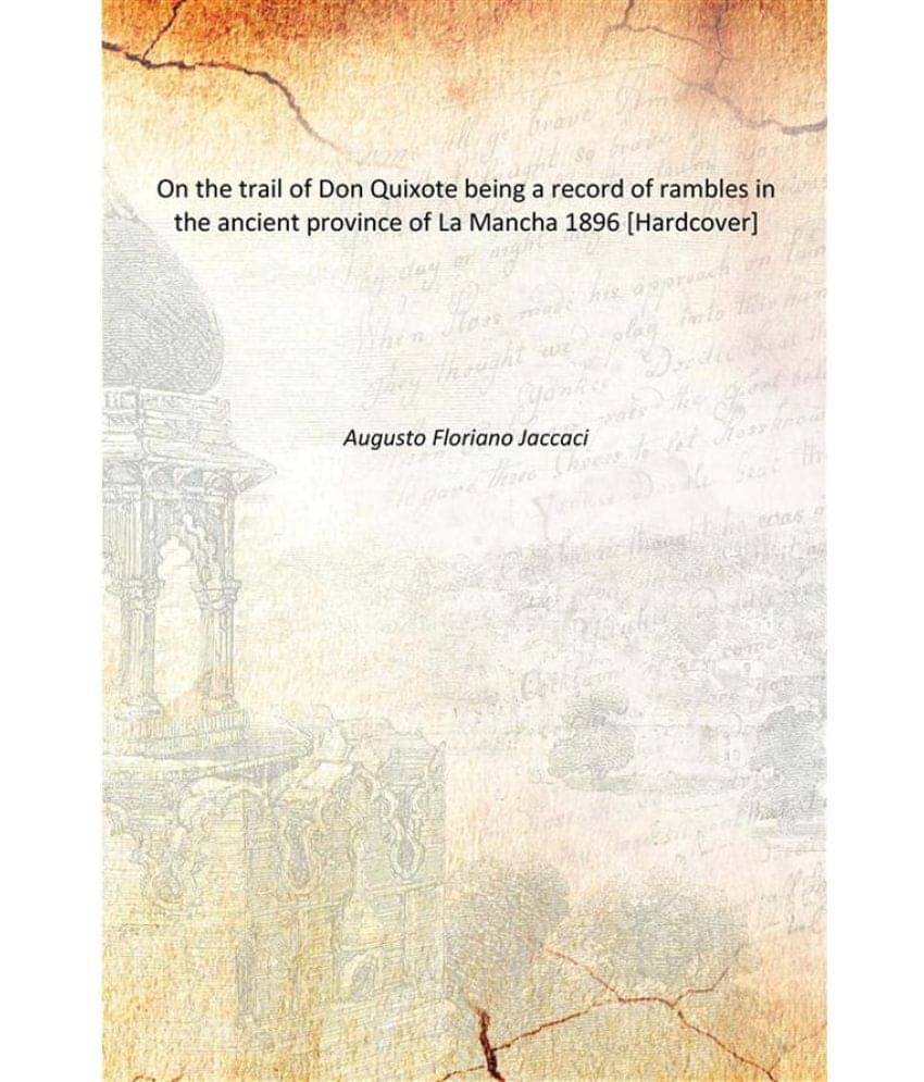     			On the trail of Don Quixote being a record of rambles in the ancient province of La Mancha 1896 [Hardcover]