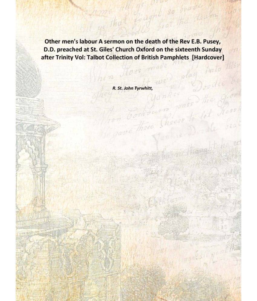 Other Men'S Labour A Sermon On The Death Of The Rev E.B. Pusey, D.D. Preached At St. Giles' Church Oxford On The Sixteenth Su..     			Other Men'S Labour A Sermon On The Death Of The Rev E.B. Pusey, D.D. Preached At St. Giles' Church Oxford On The Sixteenth Su..