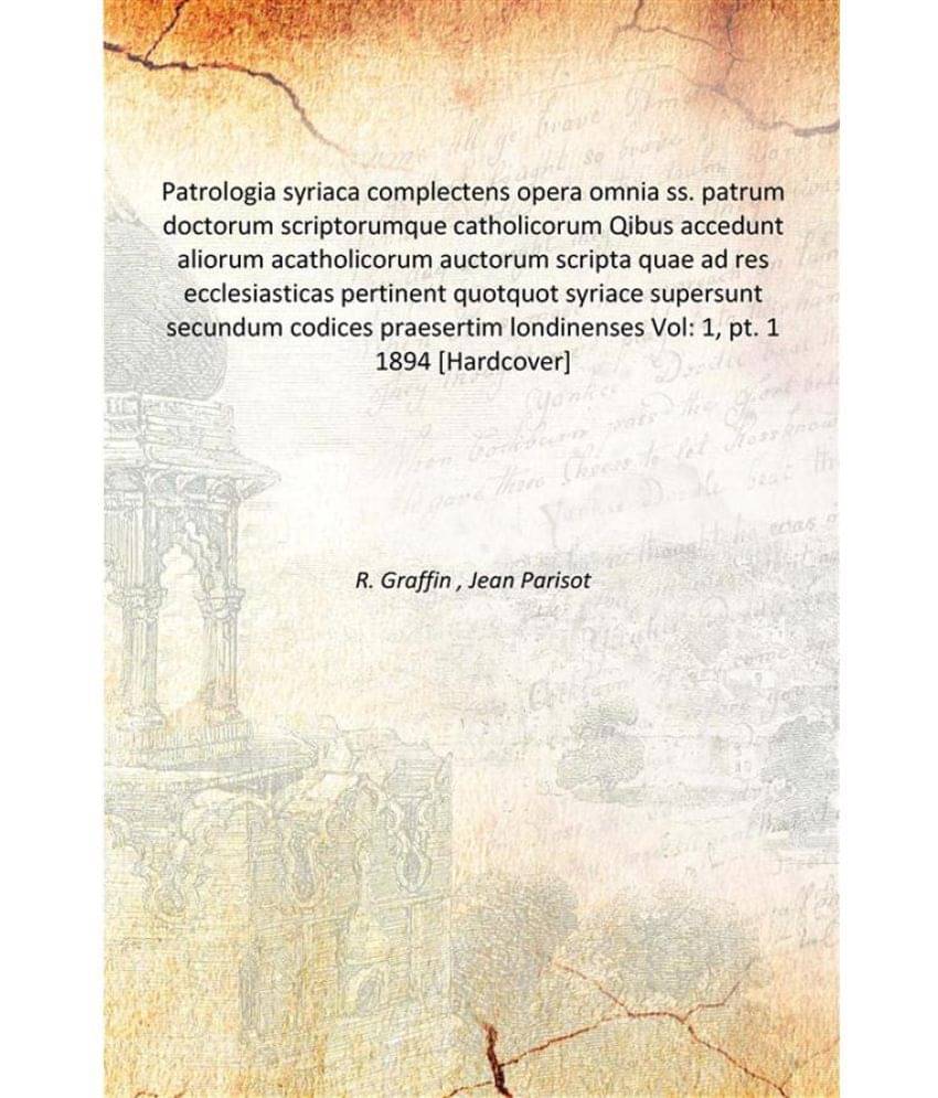 Patrologia syriaca complectens opera omnia ss. patrum doctorum scriptorumque catholicorum Qibus accedunt aliorum acatholicoru.. Patrologia syriaca complectens opera omnia ss. patrum doctorum scriptorumque catholicorum Qibus accedunt aliorum acatholicoru..