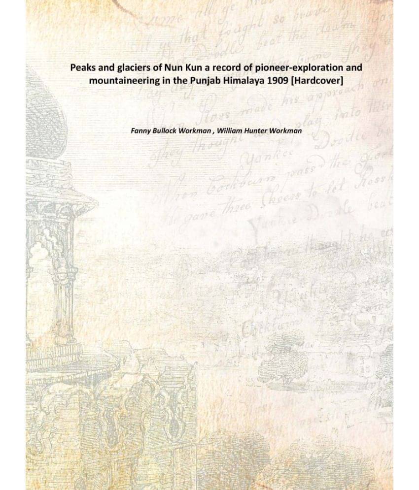     			Peaks and glaciers of Nun Kun a record of pioneer-exploration and mountaineering in the Punjab Himalaya 1909 [Hardcover]