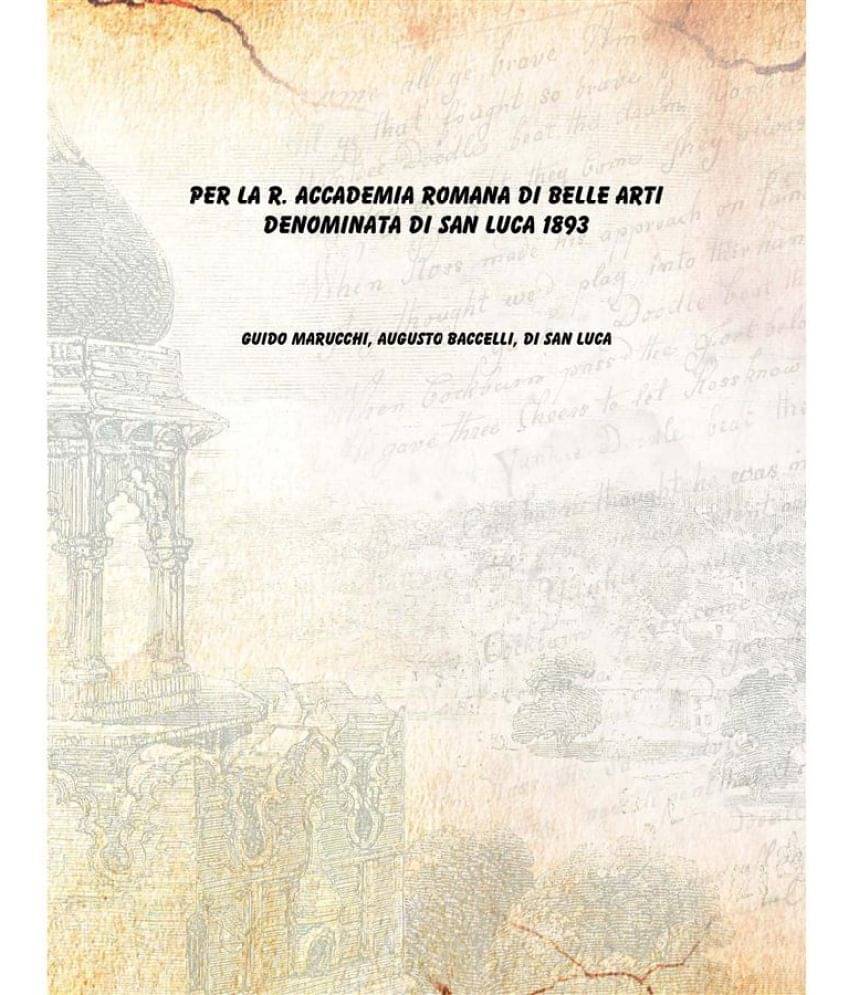     			Per la R. Accademia Romana di belle arti denominata di San Luca 1893 [Hardcover]